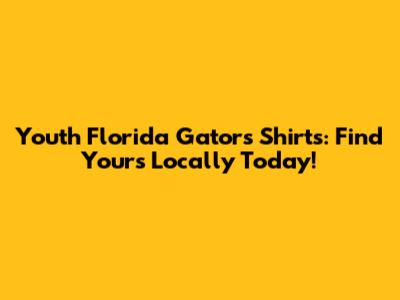 Youth Florida Gators Shirts: Find Yours Locally Today!