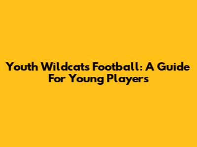 Youth Wildcats Football: A Guide For Young Players