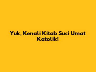 Yuk, Kenali Kitab Suci Umat Katolik!