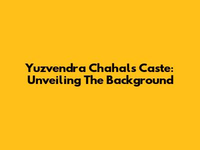 Yuzvendra Chahal's Caste: Unveiling The Background