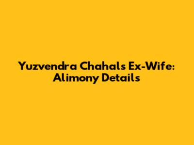 Yuzvendra Chahal's Ex-Wife: Alimony Details