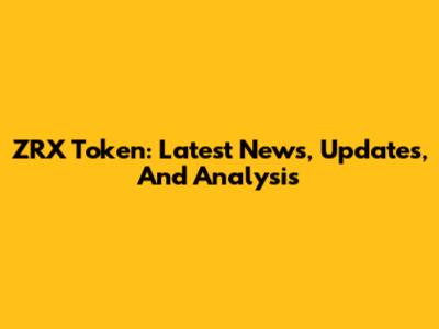 ZRX Token: Latest News, Updates, And Analysis