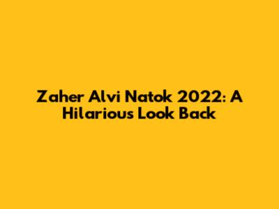 Zaher Alvi Natok 2022: A Hilarious Look Back