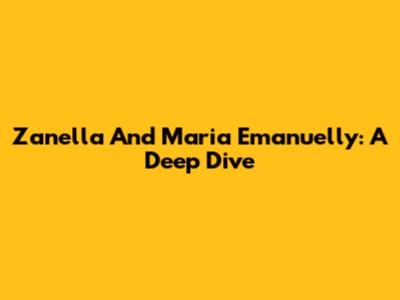 Zanella And Maria Emanuelly: A Deep Dive