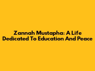 Zannah Mustapha: A Life Dedicated To Education And Peace