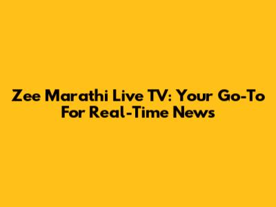 Zee Marathi Live TV: Your Go-To For Real-Time News