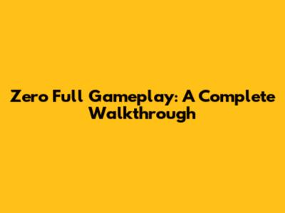 Zero Full Gameplay: A Complete Walkthrough