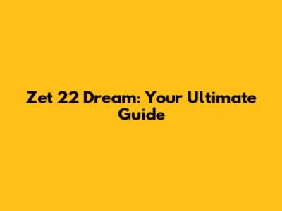 Zet 22 Dream: Your Ultimate Guide