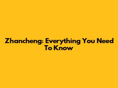 Zhancheng: Everything You Need To Know