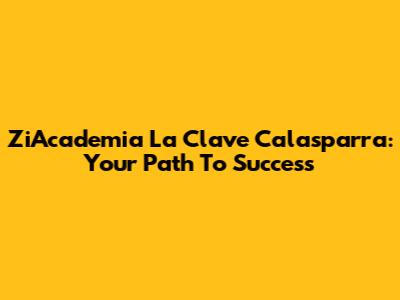 ZiAcademia La Clave Calasparra: Your Path To Success