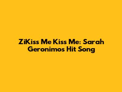 ZiKiss Me Kiss Me: Sarah Geronimo's Hit Song