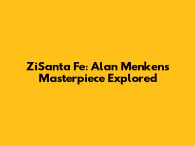 ZiSanta Fe: Alan Menken's Masterpiece Explored