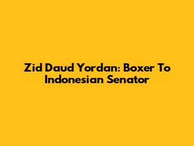 Zid Daud Yordan: Boxer To Indonesian Senator