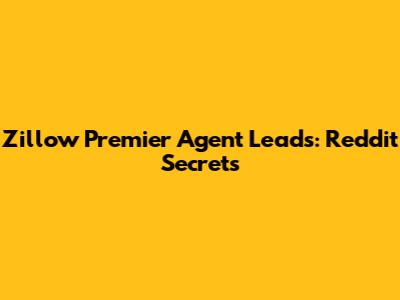 Zillow Premier Agent Leads: Reddit Secrets