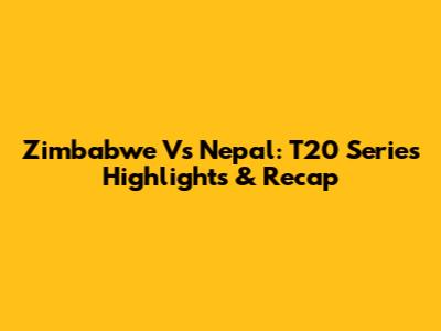 Zimbabwe Vs Nepal: T20 Series Highlights & Recap