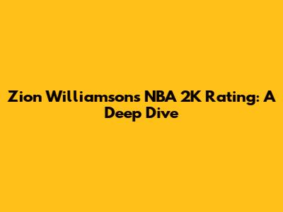 Zion Williamson's NBA 2K Rating: A Deep Dive