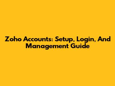 Zoho Accounts: Setup, Login, And Management Guide