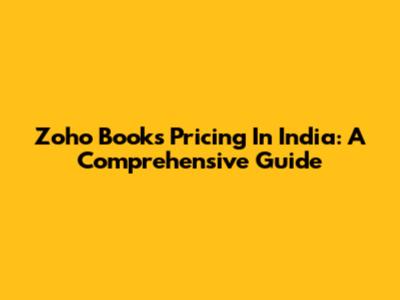 Zoho Books Pricing In India: A Comprehensive Guide