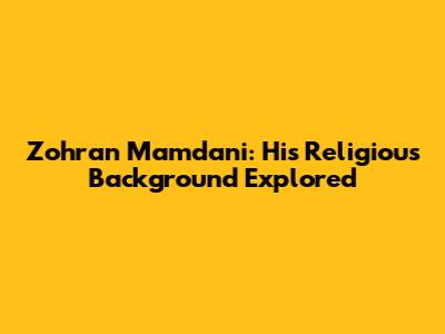 Zohran Mamdani: His Religious Background Explored