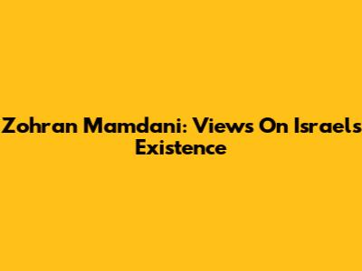 Zohran Mamdani: Views On Israel's Existence