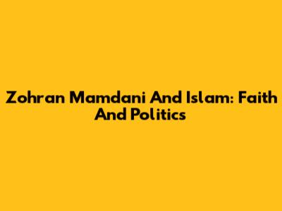 Zohran Mamdani And Islam: Faith And Politics