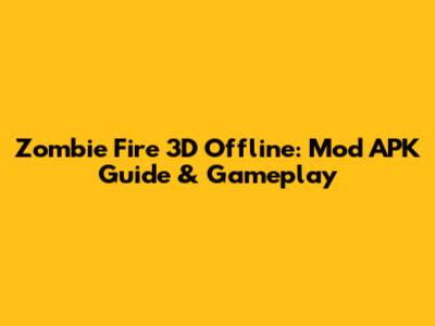Zombie Fire 3D Offline: Mod APK Guide & Gameplay
