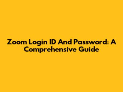 Zoom Login ID And Password: A Comprehensive Guide