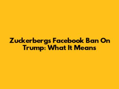 Zuckerberg's Facebook Ban On Trump: What It Means