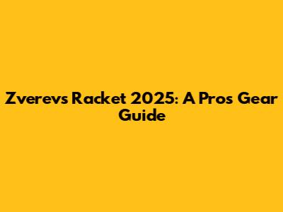 Zverev's Racket 2025: A Pro's Gear Guide