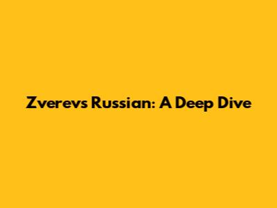 Zverev's Russian: A Deep Dive