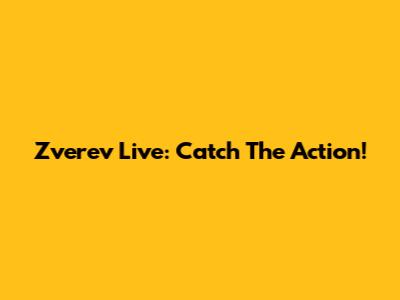 Zverev Live: Catch The Action!